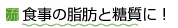食事の脂肪と糖質にガツン！